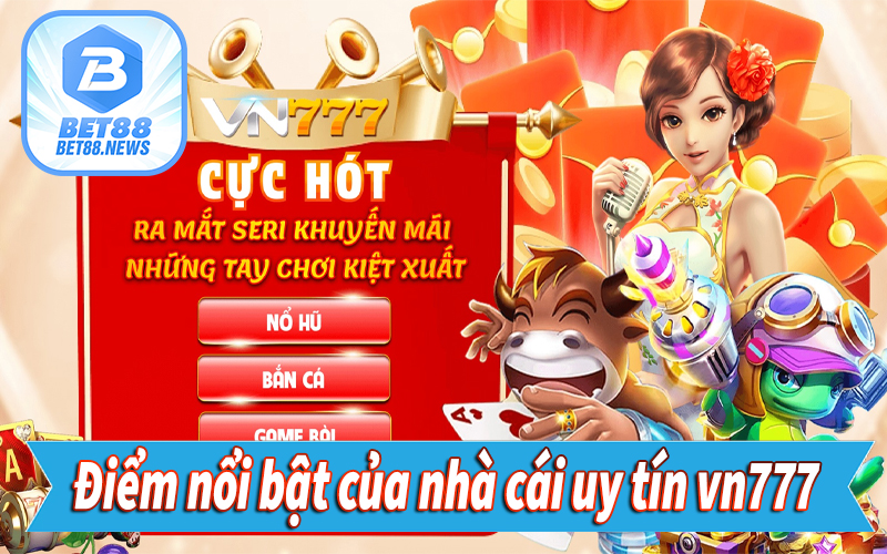 Điểm nổi bật của nhà cái uy tín vn777